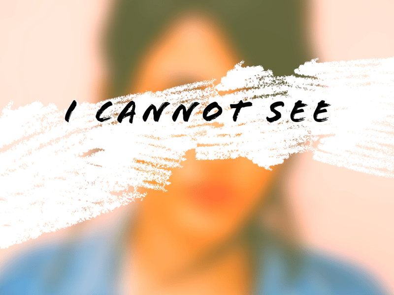 I cannot see